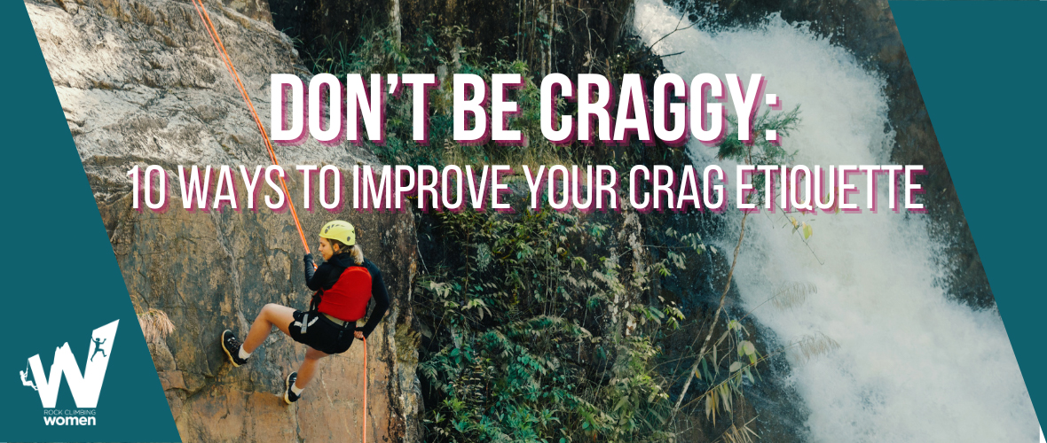 Woman rock climbing with the words Don't Be Craggy: 10 Ways to Improve Your Crag Etiquette written across the middle and the Rock Climbing Women logo in the bottom left.